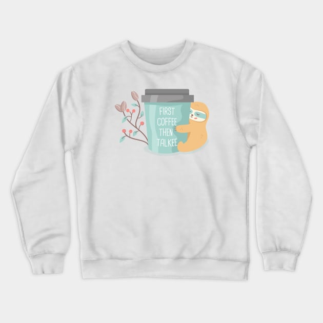 First coffee then talkee coffee sloth Crewneck Sweatshirt by crealizable